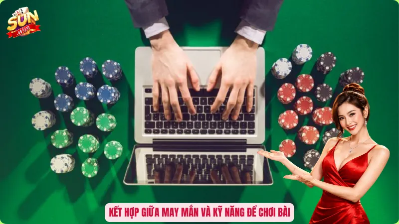 Cách Xả Xui Cờ Bạc Hiệu Quả - Cắt Chuỗi Đen, Đón Vận Đỏ Tức Thì 4 Kết hợp giữa may mắn và kỹ năng để chơi bài