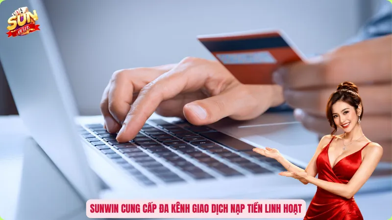 Nạp Tiền Sunwin - Bí Quyết Kích Hoạt Vốn Ngay Tức Thì 2 Sunwin cung cấp đa kênh giao dịch nạp tiền linh hoạt