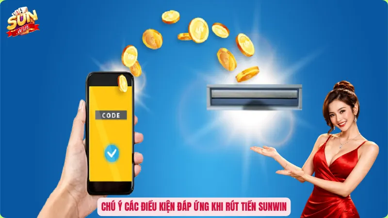 Rút Tiền Sunwin - Bí Quyết Đưa Lợi Nhuận Về Túi Trong Chớp Mắt 1 Chú ý các điều kiện đáp ứng khi rút tiền Sunwin