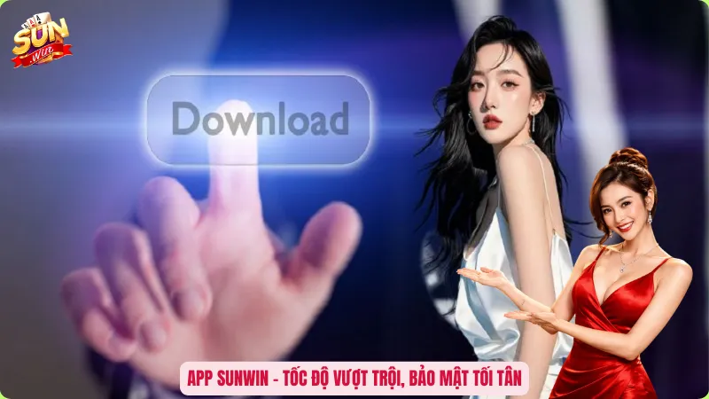 Tải App Sunwin - Khai Mở Thiên Đường Giải Trí Trong Tầm Tay 1 App Sunwin – Tốc độ vượt trội, bảo mật tối tân