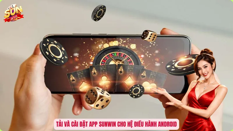 Tải App Sunwin - Khai Mở Thiên Đường Giải Trí Trong Tầm Tay 2 Tải và cài đặt app Sunwin cho hệ điều hành Android