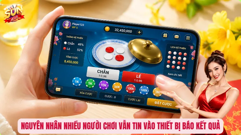 Nguyên nhân nhiều người chơi vẫn tin vào thiết bị báo kết quả