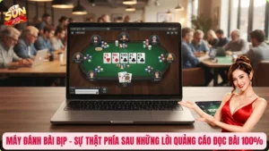 Máy Đánh Bài Bịp - Sự Thật Phía Sau Những Lời Quảng Cáo Đọc Bài 100%