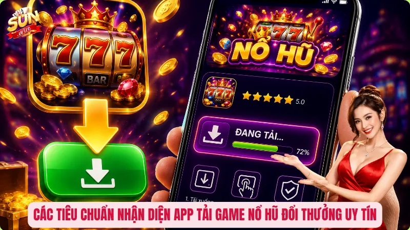 Tải Game Nổ Hũ Đổi Thưởng Uy Tín – Chọn Đúng App, Săn Jackpot An Toàn 2 Các tiêu chuẩn nhận diện app tải game nổ hũ đổi thưởng uy tín